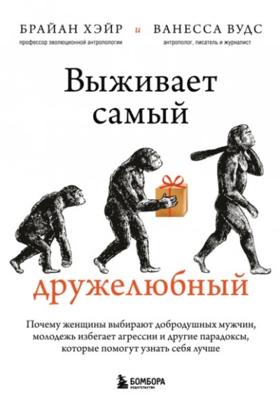 Выживает самый дружелюбный. Почему женщины выбирают добродушных мужчин, молодежь избегает агрессии и другие парадоксы, которые помогут узнать себя лучше - Ванесса Вудс, Брайан Хэйр