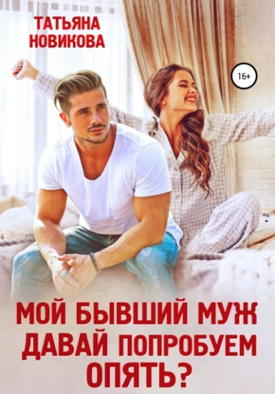 Мой бывший муж. Давай попробуем опять - Татьяна Новикова
