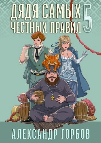 Дядя самых честных правил. Кинга 5 - Александр Горбов