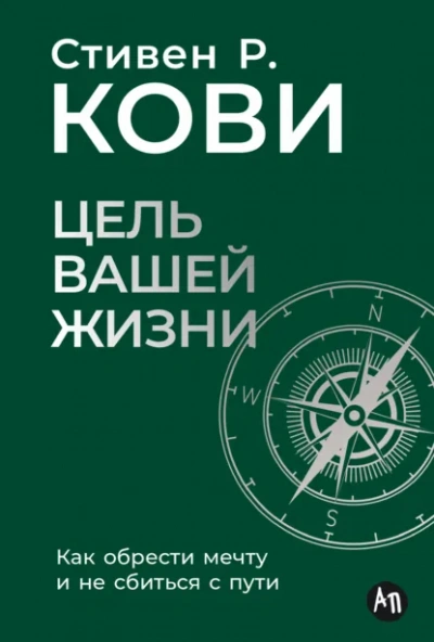 Цель вашей жизни: Как обрести мечту и не сбиться с пути - Стивен Кови