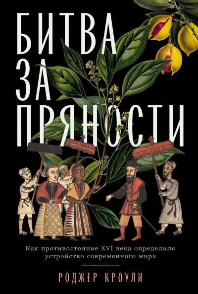 Битва за пряности. Как противостояние XVI века определило устройство современного мира - Роджер Кроули