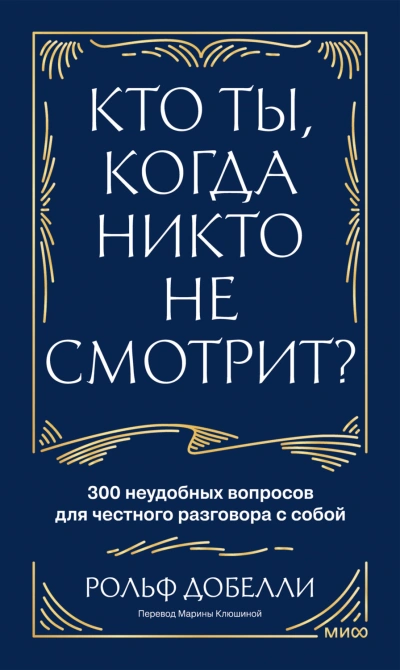 Кто ты, когда никто не смотрит? 300 неудобных вопросов для честного разговора с собой - Добелли Рольф